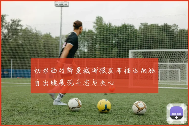 切尔西对阵曼城海报发布福法纳独自出镜展现斗志与决心