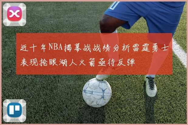 近十年NBA揭幕战战绩分析雷霆勇士表现抢眼湖人火箭亟待反弹