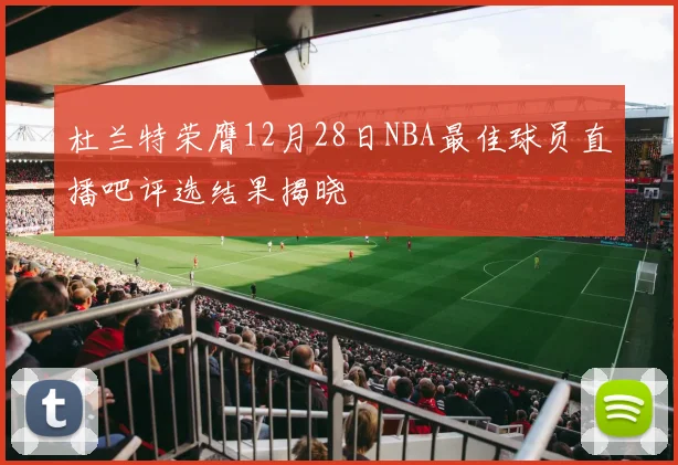 杜兰特荣膺12月28日NBA最佳球员直播吧评选结果揭晓
