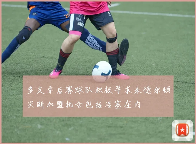多支季后赛球队积极寻求米德尔顿买断加盟机会包括活塞在内