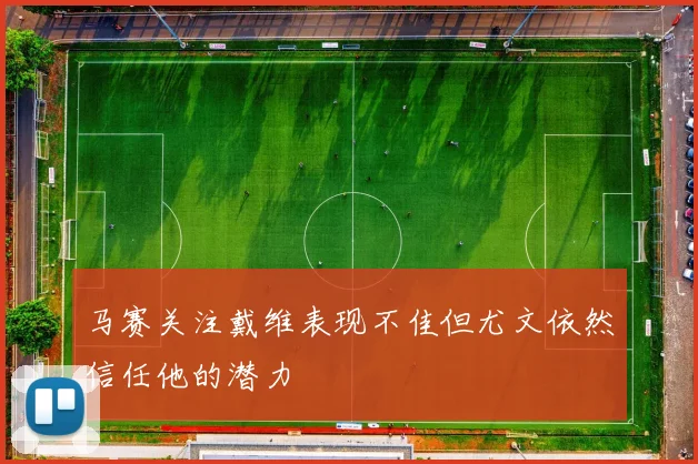 马赛关注戴维表现不佳但尤文依然信任他的潜力